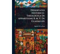 Dissertatio Historico-Theologica De Apparitione B. M. V. De Guadalupe