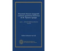 Dissertatio literaria inauguralis continens quaestiones historicas de M. Vipsanio Agrippa: quam ... defendet Hubertus Johannes van Eck