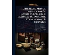 Dissertatio Medica Inauguralis De Intestinis, Eorumque Morbis Ac Symptomatis, Cognoscendis & Curandis