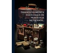 Dissertatio Medica Inauguralis De Nosologia Methodica...
