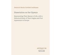 Dissertation on the Gipseys: Representing Their Manner of Life, with a Historical Study of Their Origins and First Appearance in Europe
