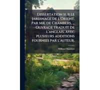 Dissertation sur le jardinage de l'Orient. Par Mr. de Chambers, ... Ouvrage traduit de l'anglais, avec plusieurs additions fournies par l'auteur.