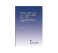 Dissertation Sur l'origine et les Progrès de l'art de Graver En Bois: Pour Éclaircir Quelques Traits de l'histoire de l'imprimerie, & Prouver Que Guttemberg n'en Est Pas l'inventeur