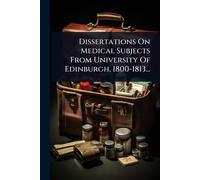 Dissertations On Medical Subjects From University Of Edinburgh, 1800-1813...