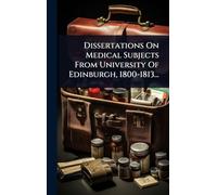 Dissertations On Medical Subjects From University Of Edinburgh, 1800-1813...