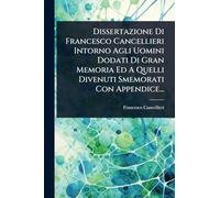 Dissertazione Di Francesco Cancellieri Intorno Agli Uomini Dodati Di Gran Memoria Ed A Quelli Divenuti Smemorati Con Appendice...