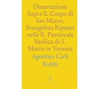 Dissertazione Sopra IL Corpo di San Marco, Evangelista Riposto nella R. Patriarcale Basilica di S. Marco in Venezia