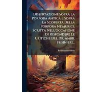 Dissertazione Sopra La Porpora Antica E Sopra La Scoperta Della Porpora Ne'murici, Scritta Nell'occasione Di Rispondere Le Critiche Del Dr. Ambr. Fusinieri...