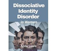 Dissociative Identity Disorder in Women: Breaking Free from Fragmented Selves
