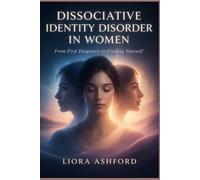 DISSOCIATIVE IDENTITY DISORDER IN WOMEN: From First Diagnosis to Finding Yourself