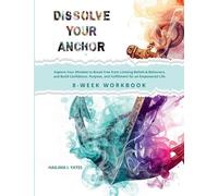 Dissolve Your Anchor: Explore Your Mindset to Break Free from Limiting Beliefs & Behaviors, and Build Confidence, Purpose, and Fulfillment for an Empowered Life.