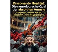 Dissonante Realität: Die neurologische Qual der absoluten Amusie: Schallwellen, Läsionen, und der vollständige Verlust des musikalischen Verständnisses im menschlichen Gehirn