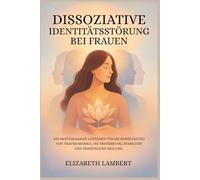 DISSOZIATIVE IDENTITÄTSSTÖRUNG BEI FRAUEN: EIN MITFÜHLSAMER LEITFADEN FÜR DIE BEWÄLTIGUNG VON TRAUMAMERIKA, DIE ERSTÄRKUNG, STABILITÄT UND PERSÖNLICHE HEILUNG.