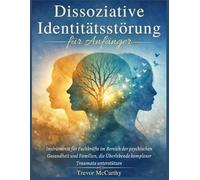 Dissoziative Identitätsstörung für Anfänger: Instrumente für Fachkräfte im Bereich der psychischen Gesundheit und Familien, die Überlebende komplexer Traumata unterstützen