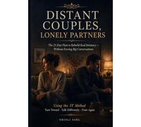 DISTANT COUPLES, LONELY PARTNERS: The 21-Day Plan to Rebuild Real Intimacy - Without Forcing Big Conversations