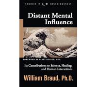 Distant Mental Influence: Its Contributions to Science, Healing, and Human Interactions (Studies in Consciousness)