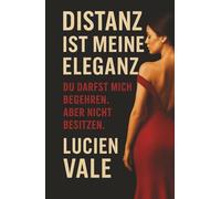 Distanz ist meine Eleganz: Du darfst mich begehren. Aber nicht besitzen.