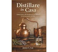 Distillare in Casa: Guida pratica alla distillazione artigianale di oli essenziali e idrolati
