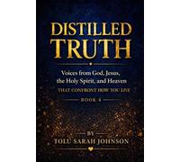 Distilled Truth: Voices from God, Jesus, the Holy Spirit, and Heaven That Confront How You Live (The Distilled Truth Series)