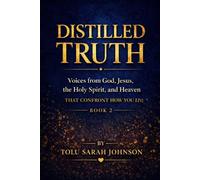 Distilled Truth: Voices from God, Jesus, the Holy Spirit, and Heaven That Confront How You Live (The Distilled Truth Series)
