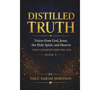 Distilled Truth: Voices from God, Jesus, the Holy Spirit, and Heaven That Confront How You Live (The Distilled Truth Series)