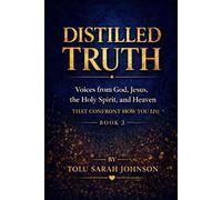 Distilled Truth: Voices from God, Jesus, the Holy Spirit, and Heaven That Confront How You Live (The Distilled Truth Series)