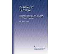 Distilling in Germany: with particular reference to its agricultural significance; a part of a thesis presented to the University of Michigan