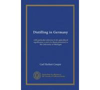 Distilling in Germany: with particular reference to its agricultural significance; a part of a thesis presented to the University of Michigan
