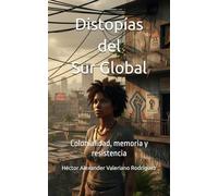 Distopías del Sur Global: Colonialidad, memoria y resistencia (Cartografías del futuro)