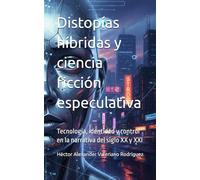 Distopías híbridas y ciencia ficción especulativa: Tecnología, identidad y control en la narrativa del siglo XX y XXI (Cartografías del futuro)