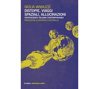 Distopie, viaggi spaziali, allucinazioni. Fantascienza italiana contemporanea (Fantascienza e società)