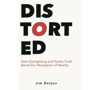 Distorted: How Gaslighting and Poetic Truth Bend Our Perception of Reality