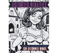 Distorted Realities - Horror Coloring Book for Deformed Minds: Cozy Bizarre Scenes to Color - Cute & Creepy Moments for Stress Relief and Mindful Relaxation