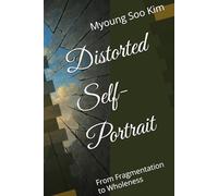 Distorted Self-Portrait: From Fragmentation to Wholeness