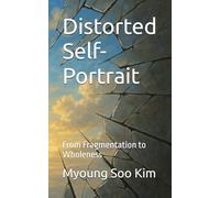 Distorted Self-Portrait: From Fragmentation to Wholeness