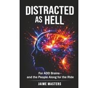 Distracted As Hell: For ADD Brains - and the People Along for the Ride