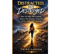 DISTRACTED, NOT DESTROYED: How To Stay The Course When The Enemy Tries To Pull You Off Track