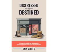 Distressed to Destined: The Complete Playbook for Turning Broken Commercial Properties into Wealth-Building Machines