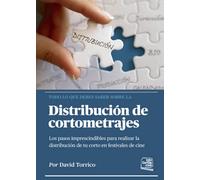 Distribución de cortometrajes: Los pasos imprescindibles para realizar la distribución de tu corto en festivales de cine (SIN COLECCION)