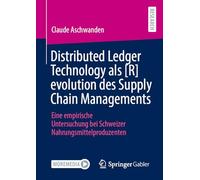 Distributed Ledger Technology als [R]evolution des Supply Chain Managements: Eine empirische Untersuchung bei Schweizer Nahrungsmittelproduzenten