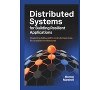 Distributed Systems for Building Resilient Applications: Mastering Kafka, gRPC, and Microservices for Scalable Architectures