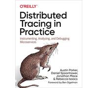 Distributed Tracing in Practice: Instrumenting, Analyzing, and Debugging Microservices
