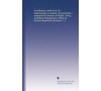 Distribution coefficients for radionuclides in aquatic environments / prepared for Division of Health, Siting, and Waste Management, Office of Nuclear ... U.S. Nuclear Regulatory Commission: Volume 2