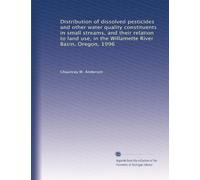 Distribution of dissolved pesticides and other water quality constituents in small streams, and their relation to land use, in the Willamette River Basin, Oregon, 1996