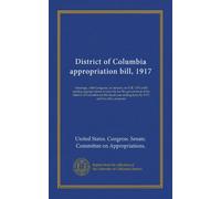 District of Columbia appropriation bill, 1917: Hearings...64th Congress, 1st session, on H.R. 1574 a bill making appropriations to provide for the ... ending June 30, 1917, and for other purposes