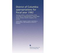 District of Columbia appropriations for fiscal year 1982: Hearings before a subcommittee of the Committee on Appropriations, United States Senate, Ninety-seventh Congress, first session