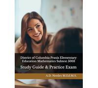 District of Columbia Praxis Elementary Education Mathematics Subtest 5003: Study Guide & Practice Exam