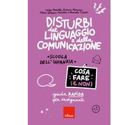 Disturbi del linguaggio e della comunicazione. Cosa fare (e non). Guida rapida per insegnanti. Scuola dell'infanzia