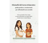 Disturbi del terzo trimestre: Guida pratica e rassicurante per affrontare gonfiori, dolori, bruciori, insonnia e fastidi del terzo trimestre con gesti ... Completa Per Gli Ultimi Mesi Di Gravidanza)