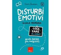 Disturbi emotivi. Cosa fare (e non). Guida rapida per insegnanti. Scuola Primaria (Le guide Erickson)
